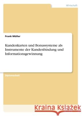 Kundenkarten und Bonussysteme als Instrumente der Kundenbindung und Informationsgewinnung Frank Muller 9783838654317
