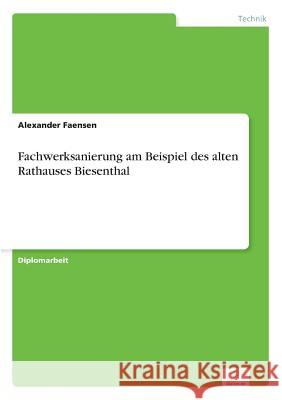 Fachwerksanierung am Beispiel des alten Rathauses Biesenthal Alexander Faensen 9783838661728 Diplom.de