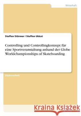 Controlling und Controllingkonzept für eine Sportveranstaltung anhand der Globe Worldchampionships of Skateboarding Störmer, Steffen 9783838679822 Grin Verlag