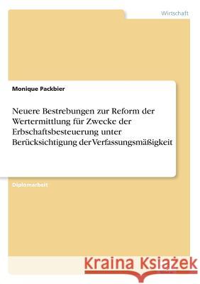 Neuere Bestrebungen zur Reform der Wertermittlung für Zwecke der Erbschaftsbesteuerung unter Berücksichtigung der Verfassungsmäßigkeit Packbier, Monique 9783838687452 Grin Verlag