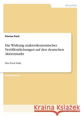 Die Wirkung makroökonomischer Veröffentlichungen auf den deutschen Aktienmarkt: Eine Event Study Pach, Florian 9783838690537 Grin Verlag