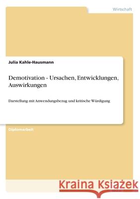 Demotivation - Ursachen, Entwicklungen, Auswirkungen: Darstellung mit Anwendungsbezug und kritische Würdigung Kahle-Hausmann, Julia 9783838699585 Grin Verlag