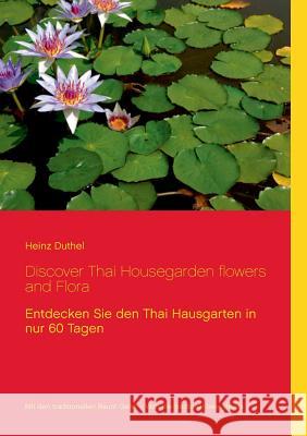Discover Thai Housegarden flowers and Flora: Entdecken Sie den Thai Hausgarten in nur 60 Tagen Duthel, Heinz 9783839109137 Books on Demand