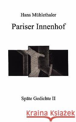 Pariser Innenhof: Späte Gedichte II Mühlethaler, Hans 9783839136096 Books on Demand