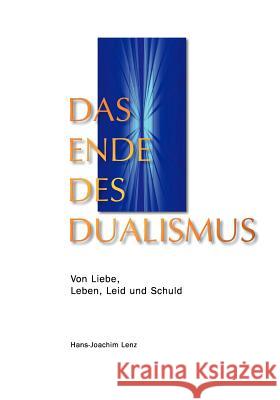 Das Ende des Dualismus: Von Liebe, Leben, Leid und Schuld Lenz, Hans-Joachim 9783839155516 Books on Demand