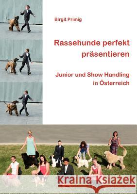 Rassehunde perfekt präsentieren: Junior und Show Handling in Österreich Primig, Birgit 9783839166710