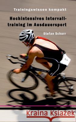Hochintensives Intervalltraining im Ausdauersport: Trainingswissen kompakt Schurr, Stefan 9783839168417 Books on Demand