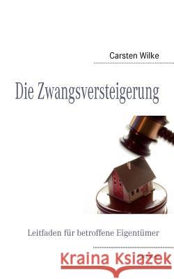Die Zwangsversteigerung: Leitfaden für betroffene Eigentümer Wilke, Carsten 9783839182604 Books on Demand