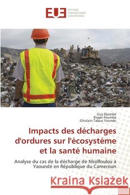 Impacts des décharges d'ordures sur l'écosystème et la santé humaine Djombe, Guy 9783841666239 Editions Universitaires Europeennes