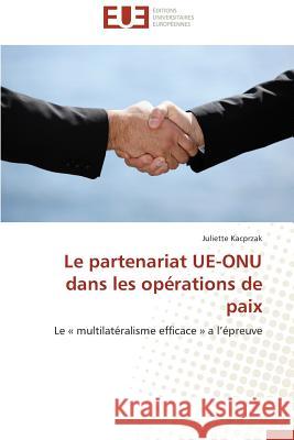 Le Partenariat Ue-Onu Dans Les Opérations de Paix Kacprzak-J 9783841737281 Editions Universitaires Europeennes