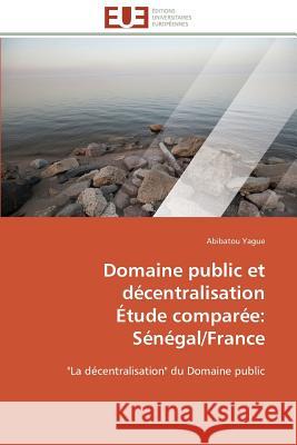 Domaine Public Et Décentralisation Étude Comparée: Sénégal/France Yague-A 9783841781420 Editions Universitaires Europeennes