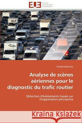 Analyse de Scènes Aériennes Pour Le Diagnostic Du Trafic Routier Kaaniche-K 9783841782762 Editions Universitaires Europeennes