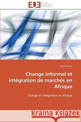 Change Informel Et Intégration de Marchés En Afrique Yallou-S 9783841784858 Editions Universitaires Europeennes