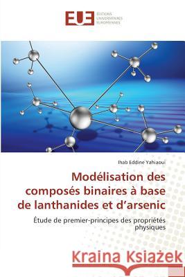 Modélisation Des Composés Binaires À Base de Lanthanides Et D Arsenic Yahiaoui-I 9783841786760 Editions Universitaires Europeennes
