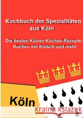 Kochbuch der Spezialitäten aus Köln: Die besten Kölner Küchen-Rezepte: Kochen mit Kölsch und mehr Meyer, Thomas 9783842348561