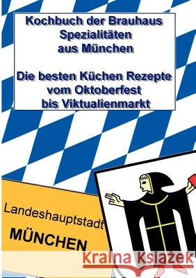 Kochbuch der Brauhaus Spezialitäten aus München: Die besten Küchen Rezepte vom Oktoberfest bis Viktualienmarkt Meyer, Thomas 9783842354715