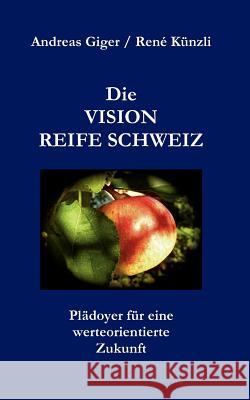 Die VISION REIFE SCHWEIZ: Plädoyer für eine werteorientierte Zukunft Giger, Andreas 9783842355415 Books on Demand