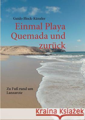 Einmal Playa Quemada und zurück: Zu Fuß rund um Lanzarote Block-Künzler, Guido 9783842362116