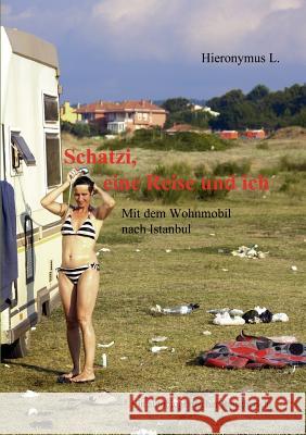 Schatzi, eine Reise und ich: Mit dem Wohnmobil nach Istanbul L, Hieronymus 9783842369023 Books on Demand