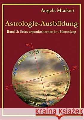 Astrologie-Ausbildung, Band 3: Schwerpunktthemen im Horoskop Mackert, Angela 9783842375949