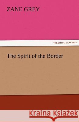 The Spirit of the Border Zane Grey   9783842424098 tredition GmbH
