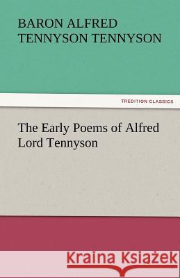 The Early Poems of Alfred Lord Tennyson Baron Alfred Tennyson Tennyson 9783842434288