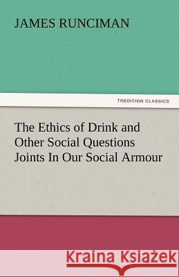 The Ethics of Drink and Other Social Questions Joints in Our Social Armour James Runciman 9783842435315
