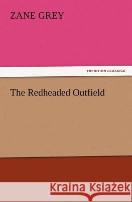 The Redheaded Outfield Zane Grey   9783842437470 tredition GmbH