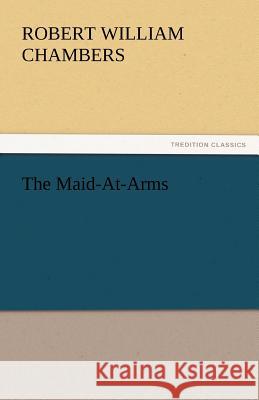 The Maid-At-Arms Robert William Chambers 9783842445338
