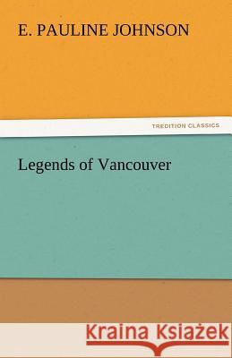 Legends of Vancouver E. Pauline Johnson   9783842452299 tredition GmbH