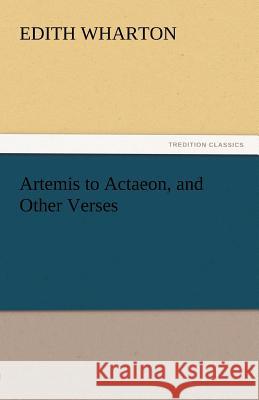 Artemis to Actaeon, and Other Verses Edith Wharton 9783842456112 Tredition Classics
