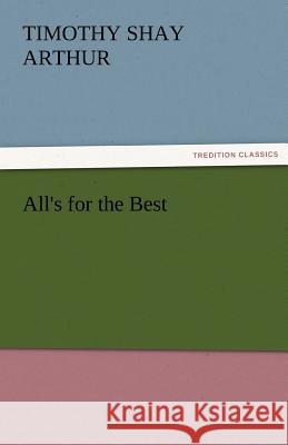 All's for the Best T. S. (Timothy Shay) Arthur   9783842456235 tredition GmbH