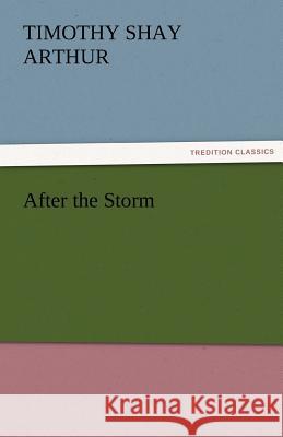 After the Storm T. S. (Timothy Shay) Arthur   9783842456242 tredition GmbH