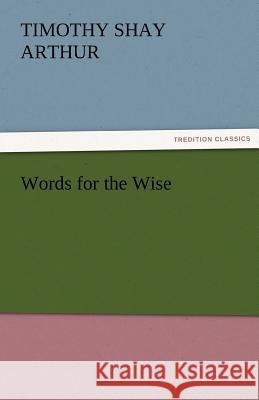 Words for the Wise T S Arthur 9783842456396 Tredition Classics