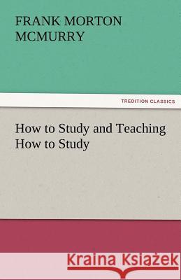 How to Study and Teaching How to Study Frank M. (Frank Morton) McMurry   9783842461086
