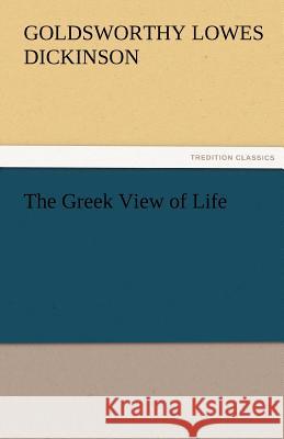 The Greek View of Life G. Lowes (Goldsworthy Lowes) Dickinson   9783842461604 tredition GmbH