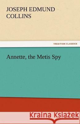 Annette, the Metis Spy J. E. (Joseph Edmund) Collins   9783842463912 tredition GmbH