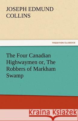 The Four Canadian Highwaymen Or, the Robbers of Markham Swamp J. E. (Joseph Edmund) Collins   9783842464216 tredition GmbH