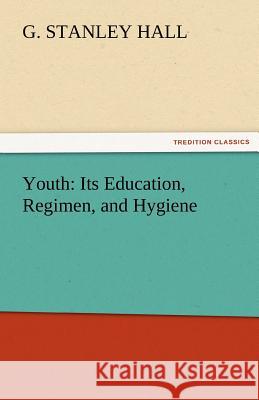 Youth: Its Education, Regimen, and Hygiene Hall, G. Stanley 9783842467026 tredition GmbH
