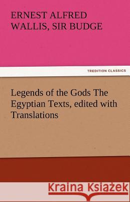 Legends of the Gods the Egyptian Texts, Edited with Translations E. A. Wallis (Ernest Alfred Walli Budge   9783842471351 tredition GmbH