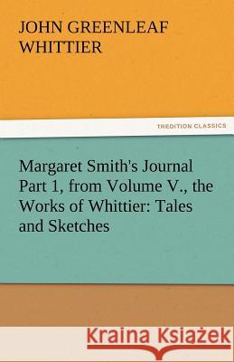 Margaret Smith's Journal Part 1, from Volume V., the Works of Whittier: Tales and Sketches Whittier, John Greenleaf 9783842471757