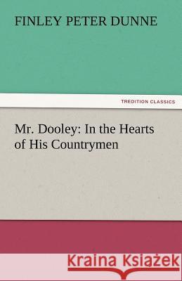 Mr. Dooley: In the Hearts of His Countrymen Finley Peter Dunne 9783842474192