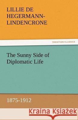 The Sunny Side of Diplomatic Life, 1875-1912 L. de (Lillie de) Hegermann-Lindencrone   9783842474642 tredition GmbH