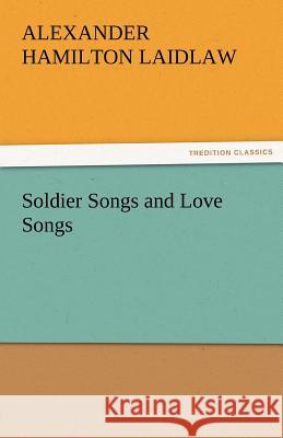 Soldier Songs and Love Songs A. H. (Alexander Hamilton) Laidlaw   9783842476912 tredition GmbH