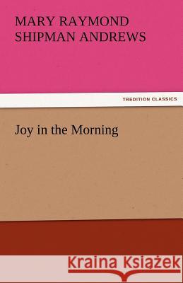 Joy in the Morning Mary Raymond Shipman Andrews   9783842479449