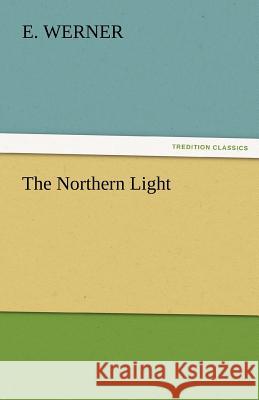 The Northern Light E. Werner   9783842480353 tredition GmbH