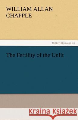 The Fertility of the Unfit W. A. (William Allan) Chapple   9783842480834 tredition GmbH