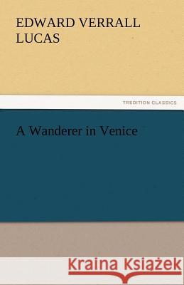 A Wanderer in Venice E. V. (Edward Verrall) Lucas   9783842482173 tredition GmbH