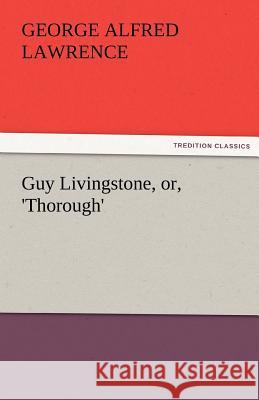 Guy Livingstone, Or, 'Thorough' Lawrence, George A. 9783842483248