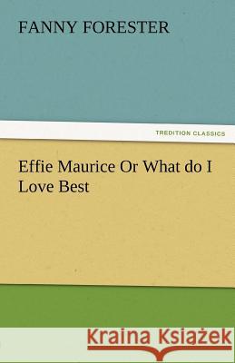 Effie Maurice or What Do I Love Best Fanny Forester   9783842484306 tredition GmbH